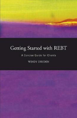 Getting Started with Rebt: A Concise Guide for Clients by Windy Dryden