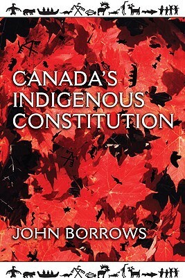 Canada's Indigenous Constitution by John Borrows