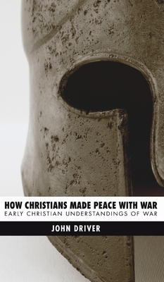 How Christians Made Peace with War by John Driver