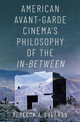 American Avant-Garde Cinema's Philosophy of the In-Between by Rebecca A. Sheehan