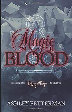 Magic in the Blood: Season One #1 by Ashley Fetterman