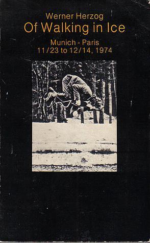 Of walking in ice: Munich-Paris, 11/23 to 12/14, 1974 by Werner Herzog, Werner Herzog
