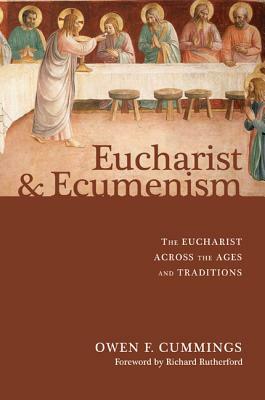 Eucharist and Ecumenism: The Eucharist Across the Ages and Traditions by Owen F. Cummings