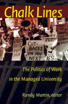 Chalk Lines: The Politics of Work in the Managed University by Randy Martin