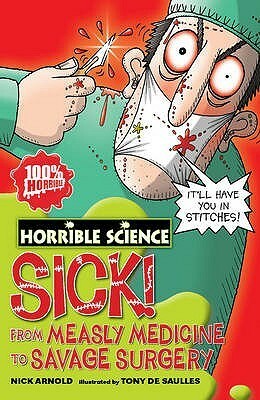 Sick! From Measley Medicine To Savage Surgery by Tony De Saulles, Nick Arnold