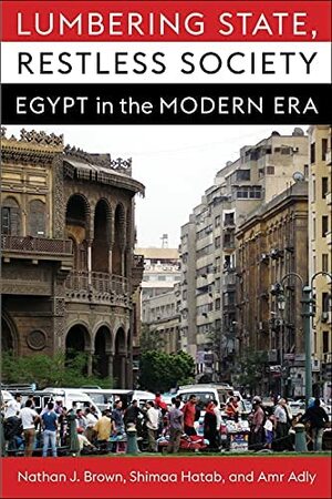 Lumbering State, Restless Society: Egypt in the Modern Era by Shimaa Hatab, Nathan J. Brown, Amr Adly