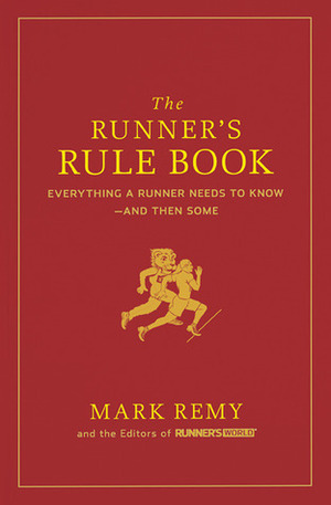 The Runner's Rule Book: Everything a Runner Needs to Know - And Then Some by Mark Remy