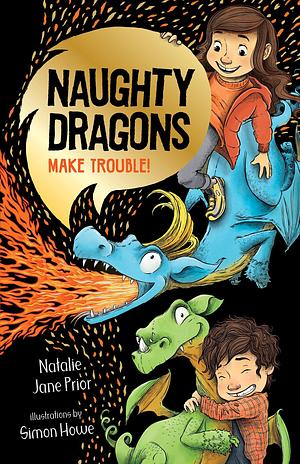 Naughty Dragons Make Trouble!: Naughty Dragons #1 by Natalie Jane Prior, Simon Howe