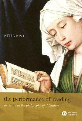 The Performance of Reading: An Essay in the Philosophy of Literature by Peter Kivy