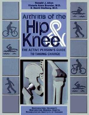 Arthritis of the Hip & Knee: The Active Person's Guide to Taking Charge by S. David Stulberg, Victoria Anne Brander, Ronald J. Allen