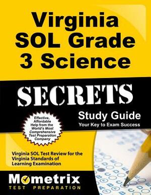 Virginia Sol Grade 3 Science Secrets Study Guide: Virginia Sol Test Review for the Virginia Standards of Learning Examination by 