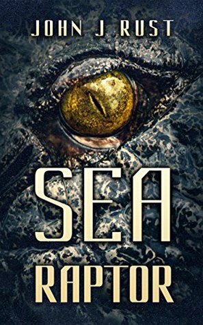 Sea Raptor: A Deep Sea Thriller by John J. Rust