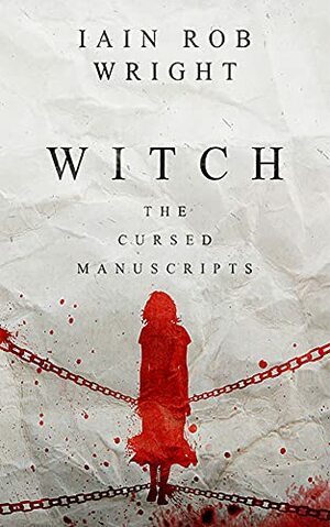 Witch: A Horror Novel (The Cursed Manuscripts) by Iain Rob Wright