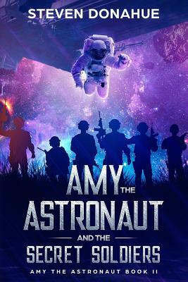 Amy the Astronaut and the Secret Soldiers by Steven Donahue