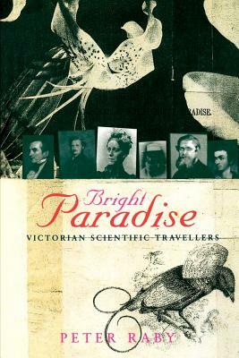 Bright Paradise: Victorian Scientific Travellers by Peter Raby