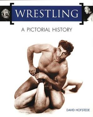 Wrestling: A Pictorial History by David Hofstede