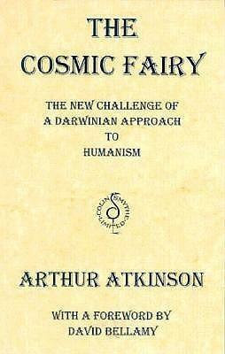 The Cosmic Fairy: The New Challenge Of A Darwinian Approach To Humanism by David Bellamy, Arthur Atkinson