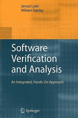 Software Verification and Analysis: An Integrated, Hands-On Approach by William Stanley, Janusz Laski