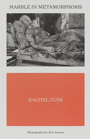 Marble in Metamorphosis by Rachel Cusk