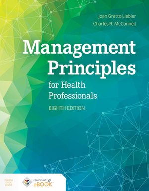 Management Principles for Health Professionals by Joan Gratto Liebler, Charles R. McConnell