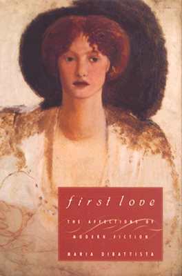 First Love: The Affections of Modern Fiction by Maria DiBattista