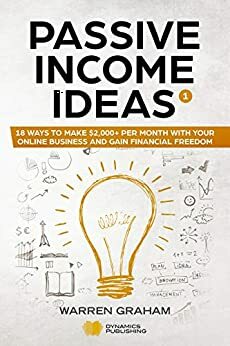 Passive Income Ideas: 18 Ways to Make $2,000+ per Month with Your Online Business and Gain Financial Freedom by Warren Graham