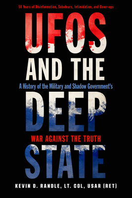 UFOs and the Deep State: A History of the Military and Shadow Government's War Against the Truth by Kevin D. Randle