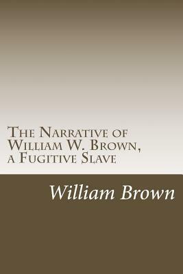 The Narrative of William W. Brown, a Fugitive Slave by William Wells Brown