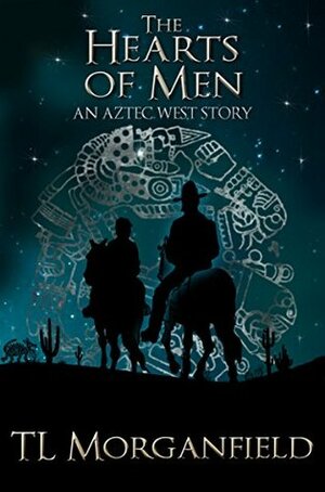 The Hearts of Men: An Aztec West Story by T.L. Morganfield