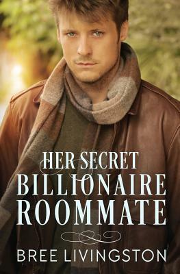 Her Secret Billionaire Roommate: A Clean Billionaire Romance Book Six by Bree Livingston