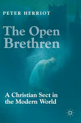 The Open Brethren: A Christian Sect in the Modern World by Peter Herriot