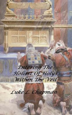 Entering The Holiest Of Holys Within The Veil by The Village Carpenter, Luke L. Chapman