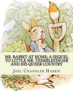 Mr. Rabbit at home; a sequel to Little Mr. Thimblefinger and his queer country: By: Joel Chandler Harris, illustrations By: Oliver Herford(1863-1935) by Joel Chandler Harris, Oliver Herford