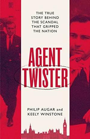 Agent Twister: The True Story Behind the Scandal that Gripped the Nation by Philip Augar, Keely Winstone