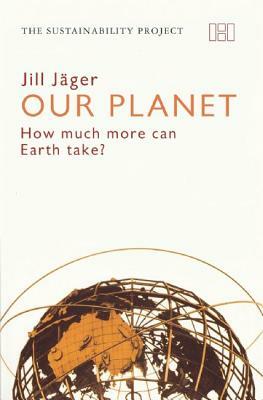 Our Planet: How Much More Can Earth Take? by Jill Jäger