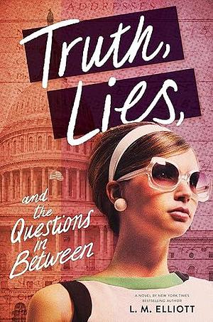 Truth, Lies, and the Questions in Between by L.M. Elliott, L.M. Elliott