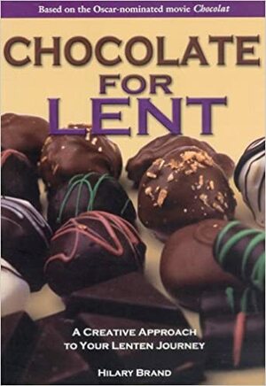 Chocolate for Lent: A Creative Approach to Your Lenten Journey by Hilary Brand