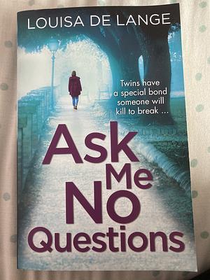 Ask Me No Questions: Twins Have a Special Bond Someone Will Kill to Break... by Louisa de Lange