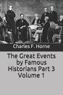 The Great Events by Famous Historians Part 3 Volume 1, Volume 1 by Charles F. Horne