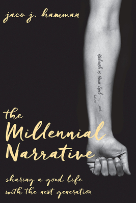 The Millennial Narrative: Sharing a Good Life with the Next Generation by Jaco J. Hamman