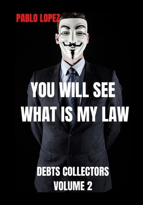 You Will See What Is My Law: Debts Collectors by Pablo Lopez