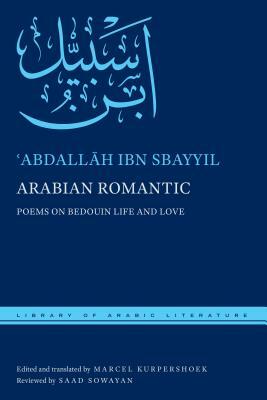 Arabian Romantic: Poems on Bedouin Life and Love by &#703;abdall&#257;h Ibn Sbayyil