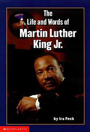 The Life And Words Of Martin Luther King Jr. by Ira Peck