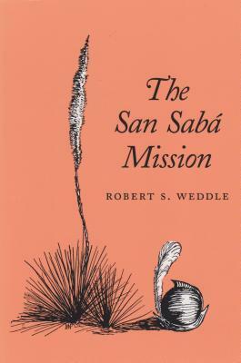 The San Sabá Mission: Spanish Pivot in Texas by Robert S. Weddle