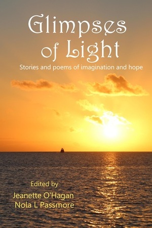 Glimpses of Light by Catriona McKeown, Ellen Carr, Adam David Collings, Naomi Edwards, Pamela Heemskerk, Jo-Anne Berthelsen, Nola Passmore, Mimi Emmanuel, Josephine Anne Griffiths, Adele Jones, Robyn Campbell, Lynne Stringer, Mazzy Adams, Charis Joy Jackson, Jo Wanmer, Kirsten Hart, Sue Jeffrey, Jeanette O'Hagan, Jeanette Grant-Thomson, Paula Vince, Anusha Atukorala