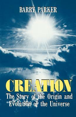 Creation: The Story of the Origin and Evolution of the Universe by Barry Parker