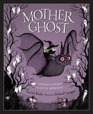 Mother Ghost: Nursery Rhymes for Little Monsters by Rachel Kolar, Roland Garrigue