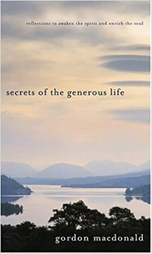 Secrets of the Generous Life: Reflections to Awaken the Spirit and Enrich the Soul by Gordon MacDonald