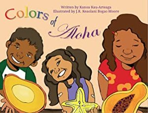 Colors of Aloha by Kanoa Kau-Arteaga, J.R. Keolani Bogac-Moore