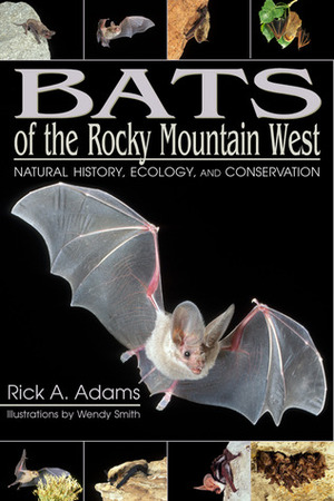Bats of the Rocky Mountain West: Natural History, Ecology, and Conservation by Rick A. Adams